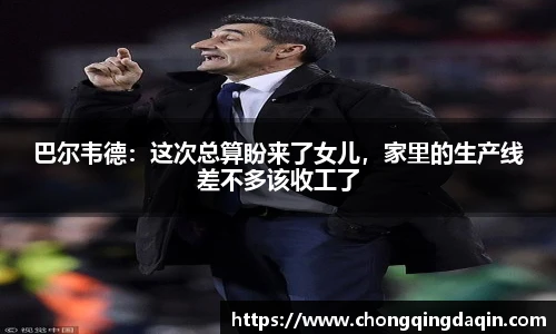 巴尔韦德：这次总算盼来了女儿，家里的生产线差不多该收工了